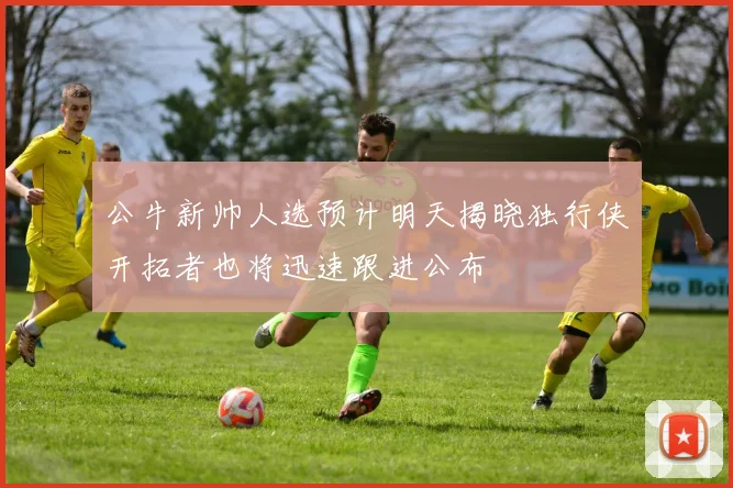 公牛新帅人选预计明天揭晓独行侠开拓者也将迅速跟进公布
